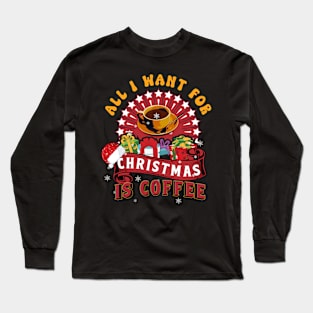 All I Want for Christmas is Coffee Long Sleeve T-Shirt